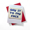 Say It To My Face Greeting Card with Magnet