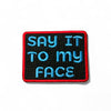 Say it To My Face Patch