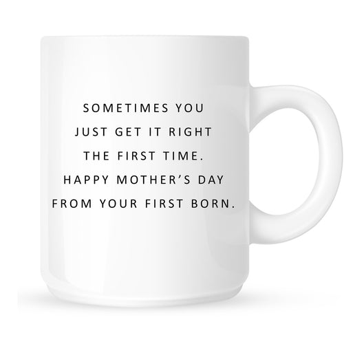 Mug- Sometime you just get it right the first time.
