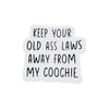 Sticker- Keep Your OLD ASS LAWS Away From My COOCHIE