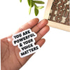 Vinyl Sticker - You are Powerful and Your Voice Matters