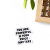 Vinyl Sticker - You are Powerful and Your Voice Matters