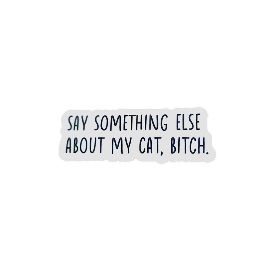 Sticker- Say something else about my CAT, BITCH.