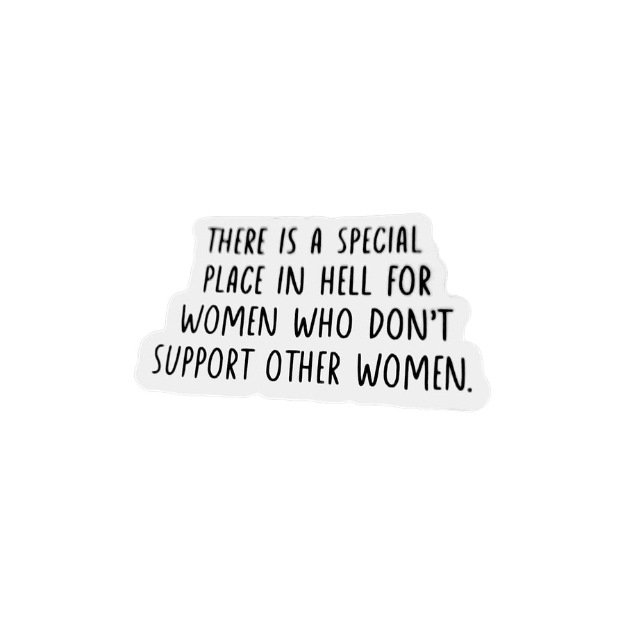 Sticker- There is a special place in HELL for women who don't support other women.