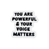 Sticker-  You are powerful and your voice matters.