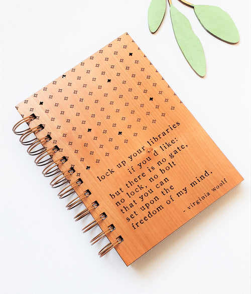 Journal - Virginia Woolf - Lock up your libraries if you'd like: but there is no gate, no lock, no bolt that you can set upon the freedom of my mind.