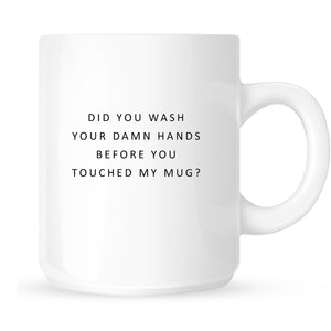 Mug - Did you Wash Your Damn Hands Before You Touched My Mug?