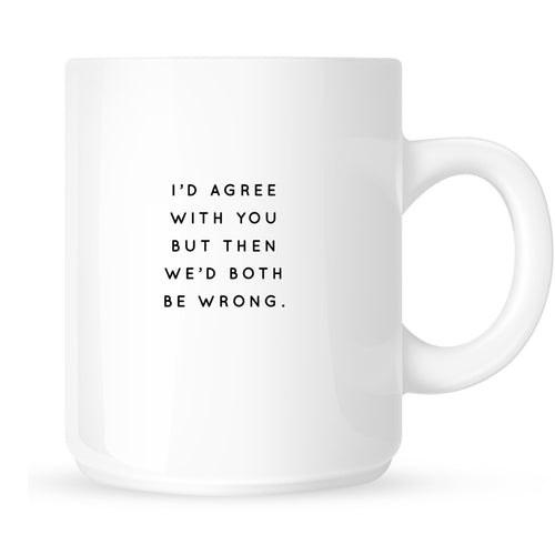 Mug - I'd Agree with You But Then We'd Both Be Wrong
