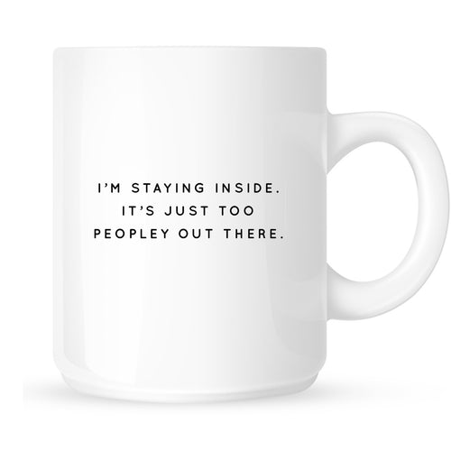 Mug - I'm Staying Inside. It's too Peopley Out There.