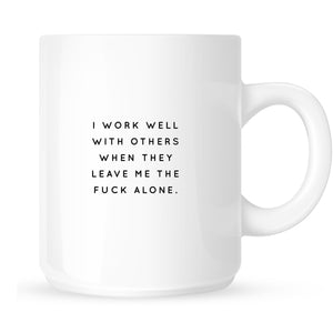 Mug - I Work Well With Others When They Leave Me the Fuck Alone