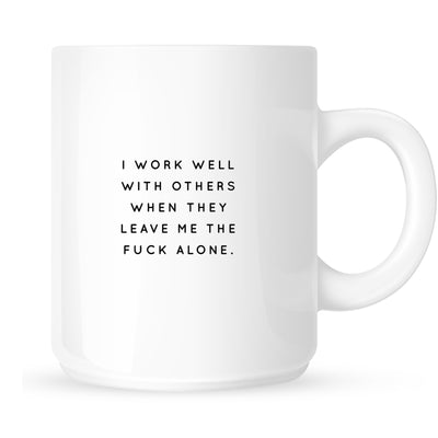 Mug - I Work Well With Others When They Leave Me the Fuck Alone