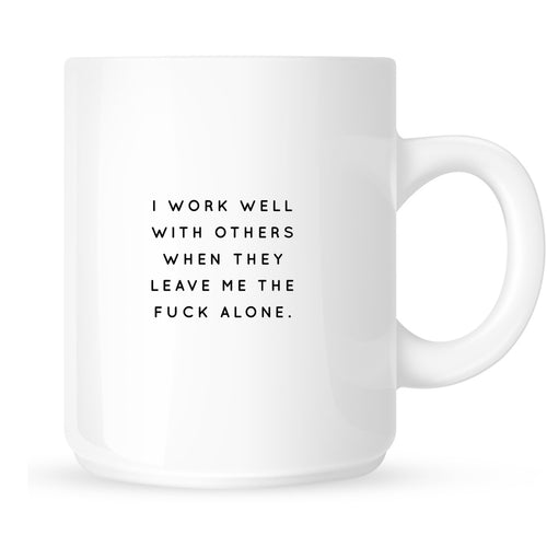 Mug - I Work Well With Others When They Leave Me the Fuck Alone