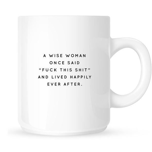 Mug - A Wise Woman Once Said Fuck This Shit and Lived Happily Ever After