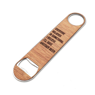Bottle Opener - Everyone Believes in Something. I Believe I'll Have Another Beer.