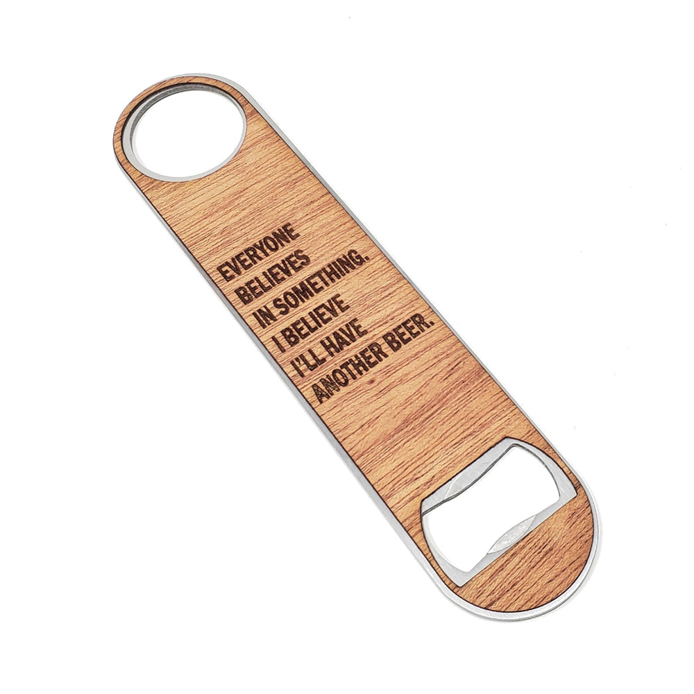 Bottle Opener - Everyone Believes in Something. I Believe I'll Have Another Beer.