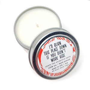 I'd Burn this Place Down if You Didn't Work Here Candle - 4oz