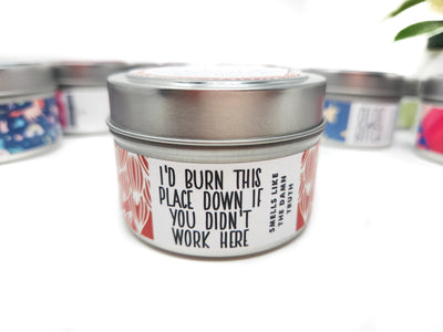 I'd Burn this Place Down if You Didn't Work Here Candle - 4oz