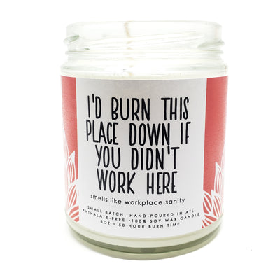 I'd Burn this Place Down if You Didn't Work Here Candle - 8oz