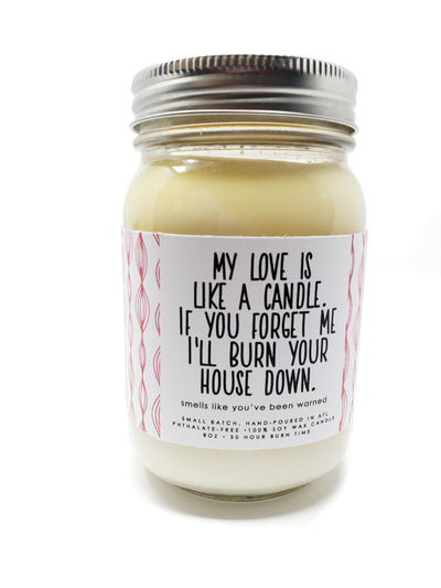 My Love is Like a Candle. If You Forget Me I'll Burn Your House Down Candle - 8oz
