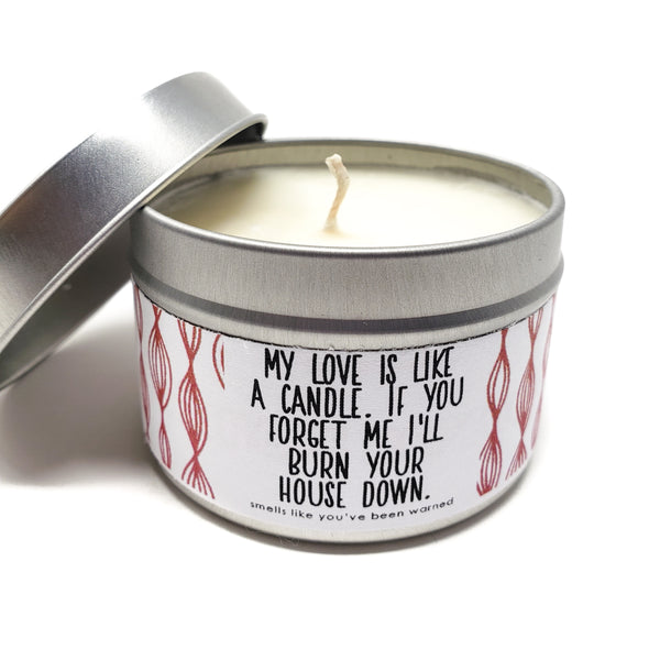 My Love is Like a Candle. If You Forget Me I'll Burn Your House Down Candle - 8oz