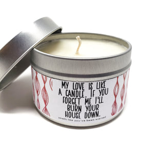 My Love is Like a Candle. If You Forget Me I'll Burn Your House Down Candle - 4oz