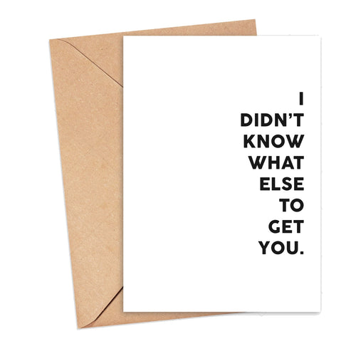 I Didn't Know What Else to Get You Greeting Card