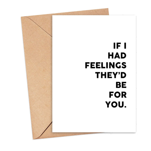 If I Had Feelings They'd be For You Greeting Card