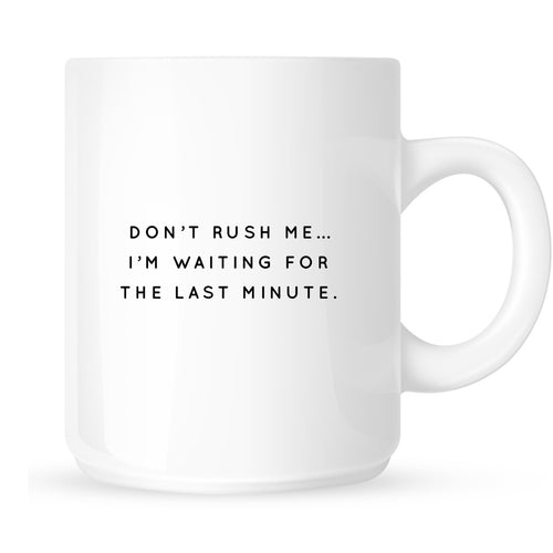 Mug - Don't Rush Me I'm Waiting for the Last Minute