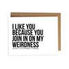 Card - I Like You Because You Join in on My Weirdness (thank you for being a friend)