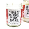 I'd Burn this Place Down if You Didn't Work Here Candle - 8oz