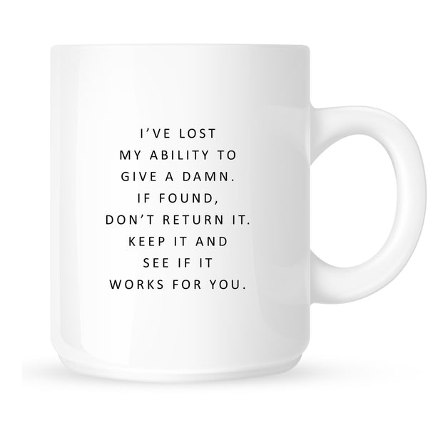 Mug - I've Lost My Ability to Give a Damn. If Found, Don't Return It. Keep it and See if it Works for You.