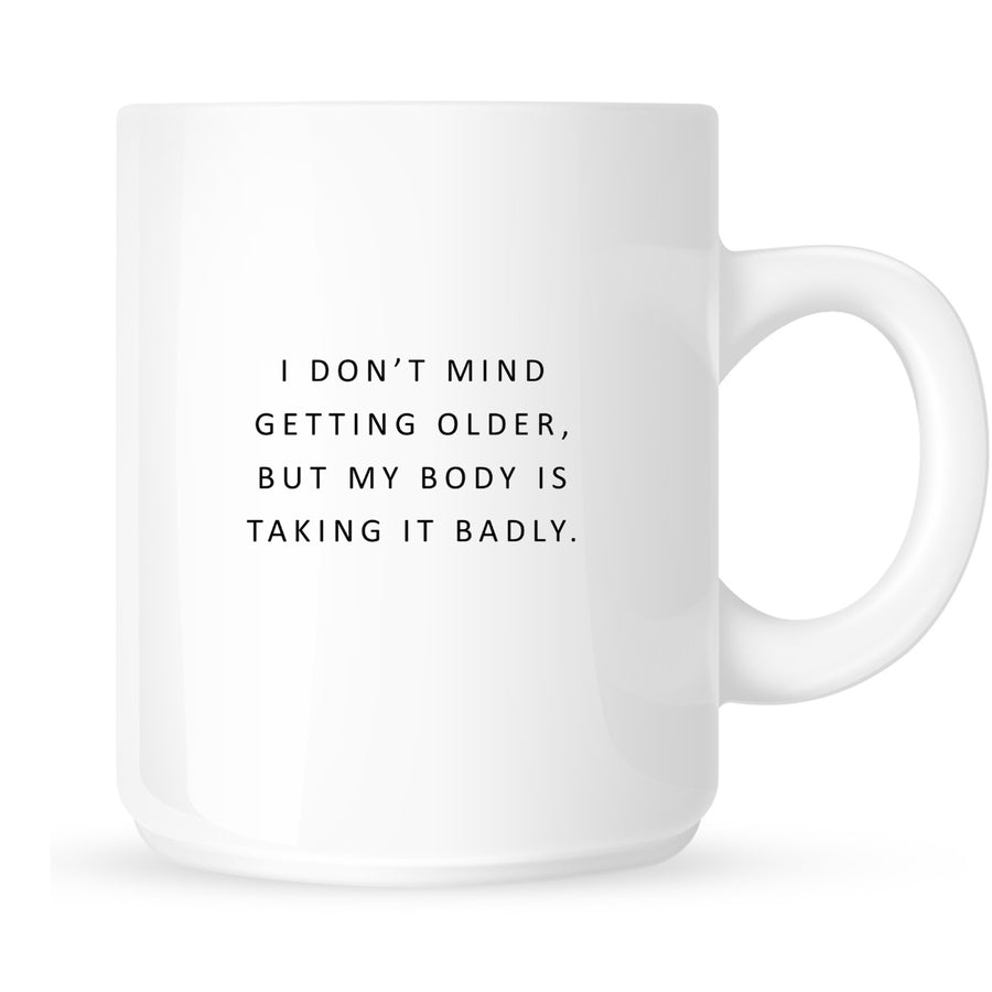 Mug - I Don't Mind Getting Older, but My Body is Taking it Badly