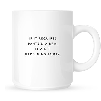 Mug - If it Requires Pants and a Bra It Ain't Happening Today