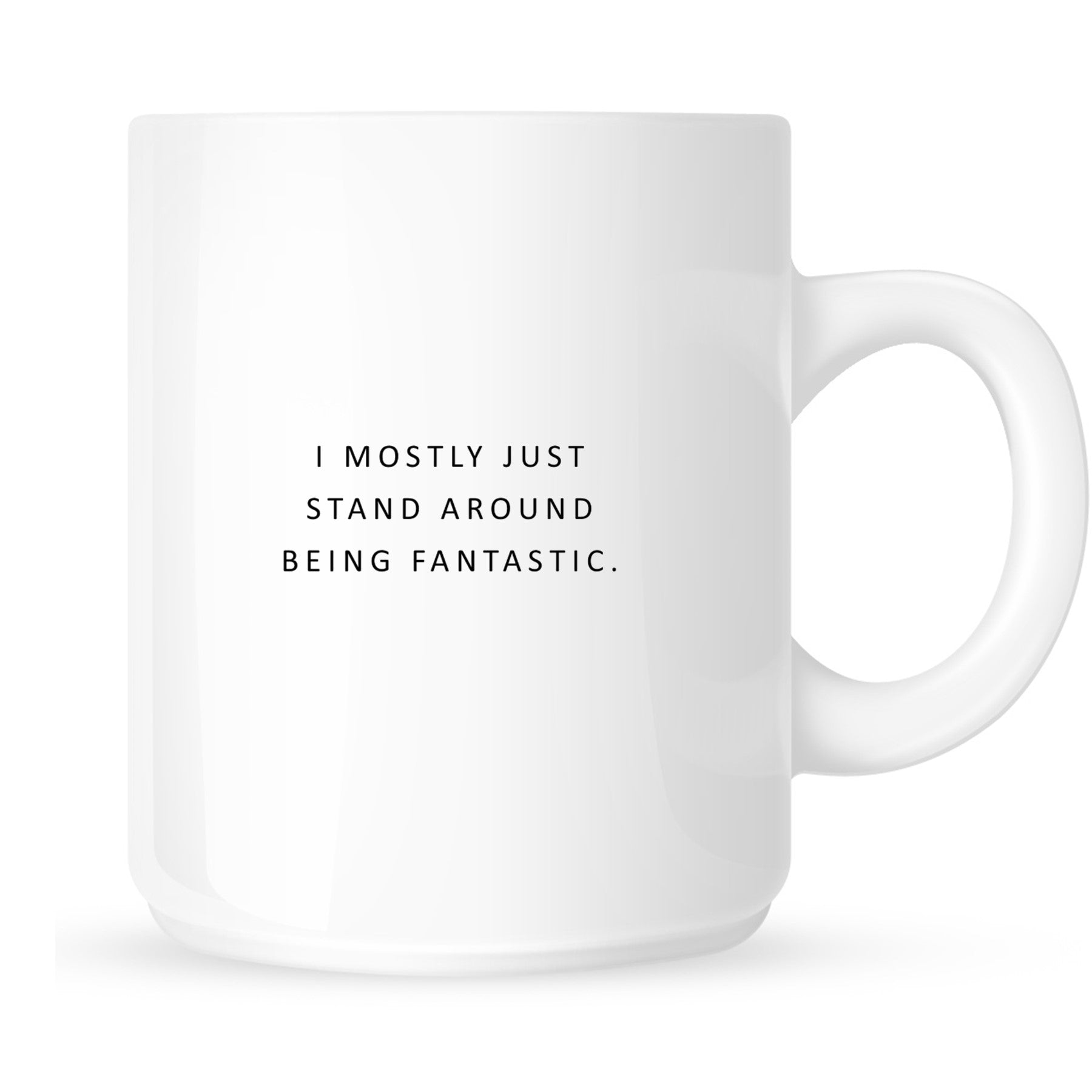 Mug - I Mostly Just Stand Around Being Fantastic