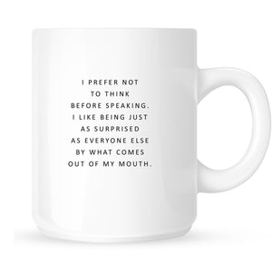 Mug - I Don't Like to Think Before Speaking. I Like to Be As Surprised As Everyone Else by What Comes Out of My Mouth