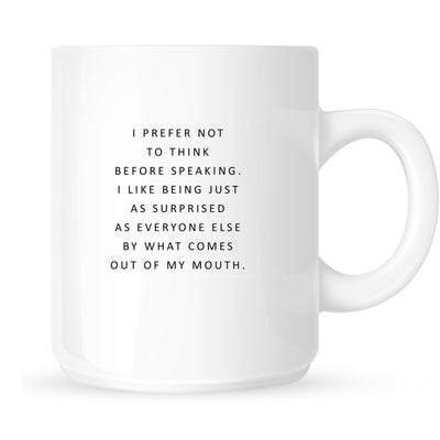 Mug - I Don't Like to Think Before Speaking. I Like to Be As Surprised As Everyone Else by What Comes Out of My Mouth