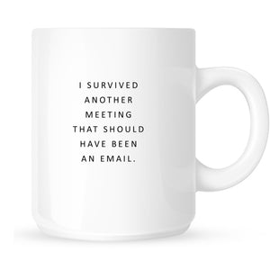Mug - I Survived Another Meeting That Could Have Been an Email