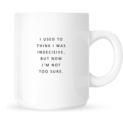 Mug - I Used to Think I Was Indecisive, But Now I'm Not Too Sure
