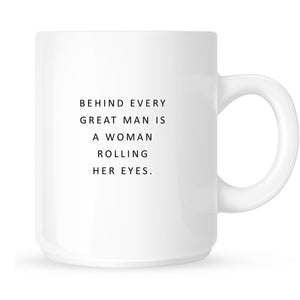 Behind Every Great Man is a Woman Rolling Her Eyes Mug