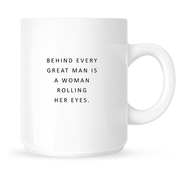 Behind Every Great Man is a Woman Rolling Her Eyes Mug