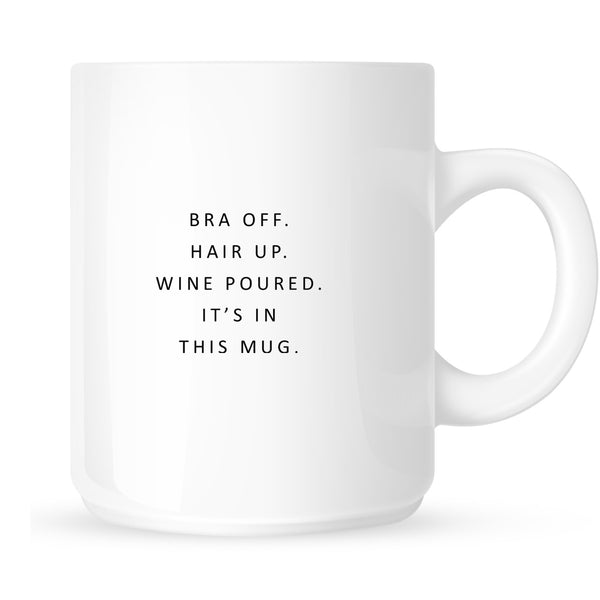 Mug - Bra Off. Hair Up. Wine Poured. It's in this Mug.