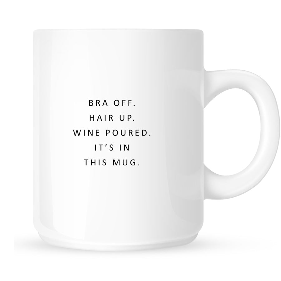 Mug - Bra Off. Hair Up. Wine Poured. It's in this Mug.