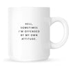 Mug - Hell, Sometimes I'm Offended by My Own Attitude