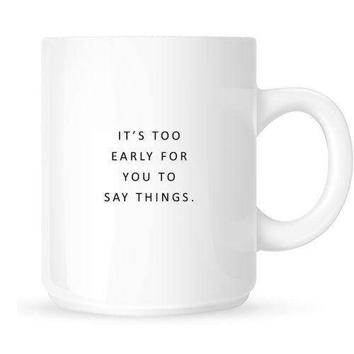 Mug - It's Too Early for You to Say Things