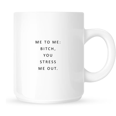 Mug - Me to Me: Bitch, You Stress Me Out