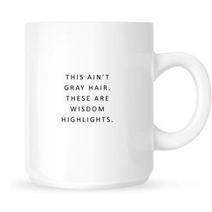 Mug - These Ain't Gray Hairs. These Are Wisdom Highlights.