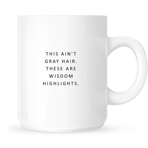 Mug - These Ain't Gray Hairs. These Are Wisdom Highlights.
