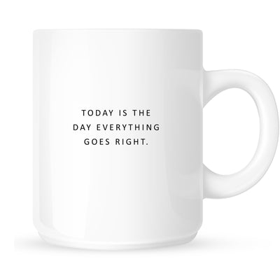 Mug - Today Is the Day Everything Goes Right