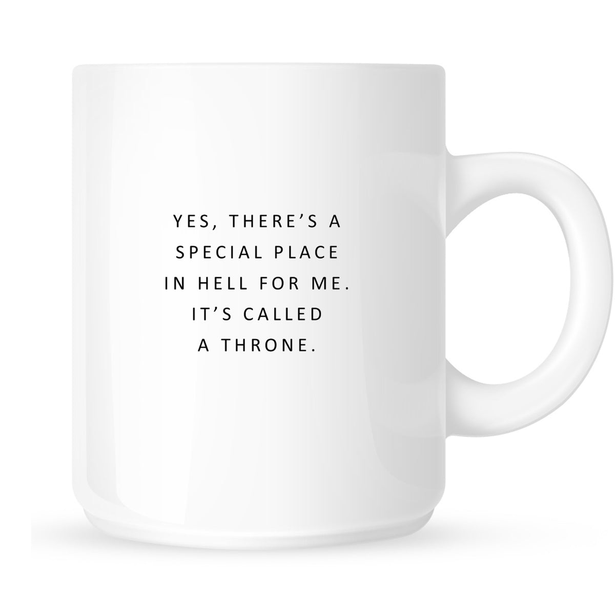 Mug - Yes, There is a Special Place in Hell for Me. It's Called a Throne.