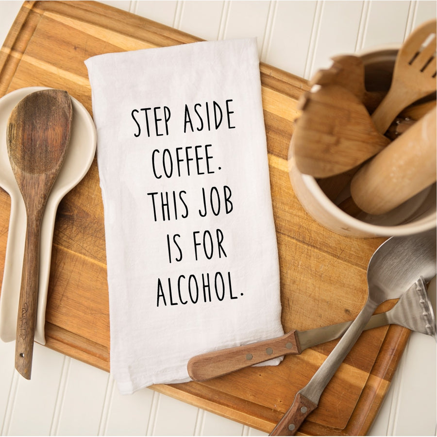 Tea Towel - Step Aside Coffee. This Job is for Alcohol